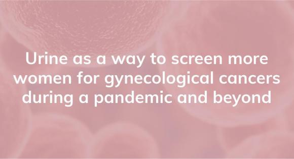 Urine as a way to screen more women for gynecological cancers